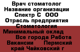 Врач-стоматолог › Название организации ­ Спектр-С, ООО › Отрасль предприятия ­ Стоматология › Минимальный оклад ­ 50 000 - Все города Работа » Вакансии   . Пермский край,Чайковский г.